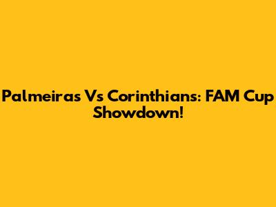 Palmeiras Vs Corinthians: FAM Cup Showdown!