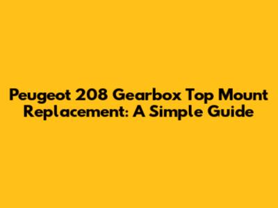 Peugeot 208 Gearbox Top Mount Replacement: A Simple Guide