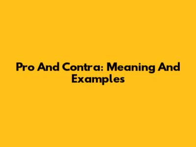 Pro And Contra: Meaning And Examples
