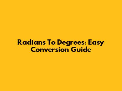 Radians To Degrees: Easy Conversion Guide