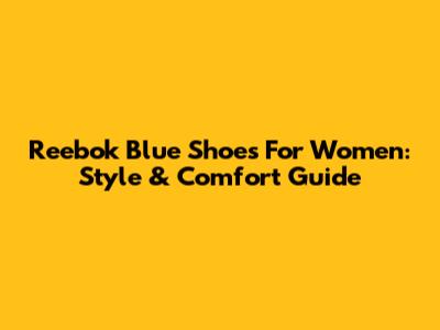 Reebok Blue Shoes For Women: Style & Comfort Guide
