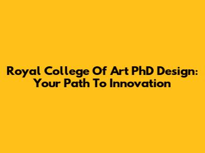 Royal College Of Art PhD Design: Your Path To Innovation