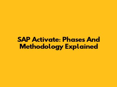 SAP Activate: Phases And Methodology Explained