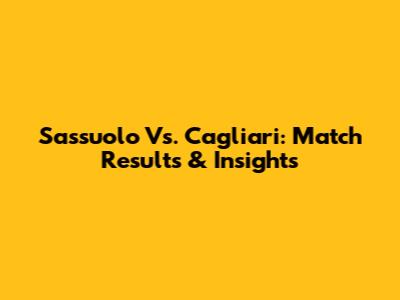 Sassuolo Vs. Cagliari: Match Results & Insights