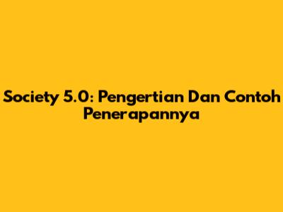 Society 5.0: Pengertian Dan Contoh Penerapannya