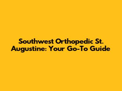 Southwest Orthopedic St. Augustine: Your Go-To Guide