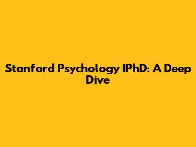 Stanford Psychology IPhD: A Deep Dive