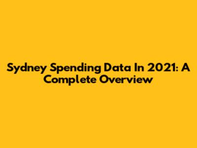 Sydney Spending Data In 2021: A Complete Overview