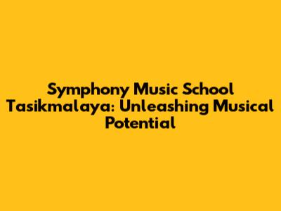 Symphony Music School Tasikmalaya: Unleashing Musical Potential