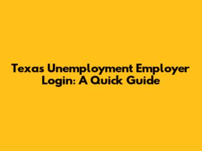 Texas Unemployment Employer Login: A Quick Guide