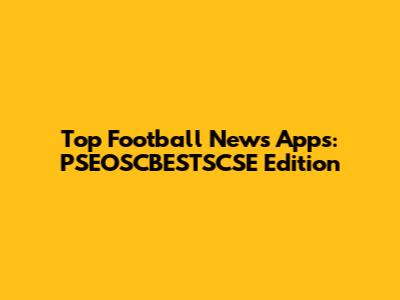 Top Football News Apps: PSEOSCBESTSCSE Edition