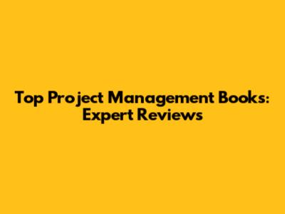 Top Project Management Books: Expert Reviews