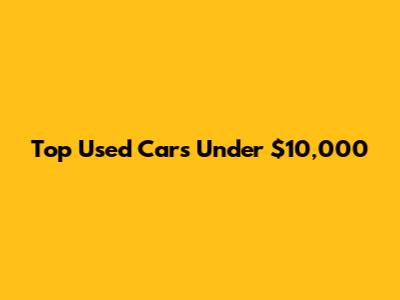 Top Used Cars Under $10,000