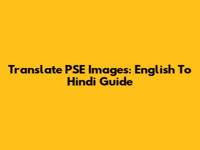 Translate PSE Images: English To Hindi Guide