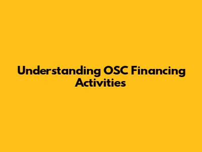 Understanding OSC Financing Activities