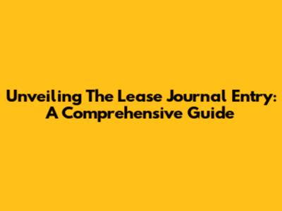 Unveiling The Lease Journal Entry: A Comprehensive Guide