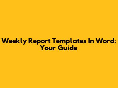 Weekly Report Templates In Word: Your Guide
