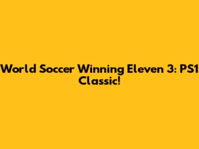 World Soccer Winning Eleven 3: PS1 Classic!