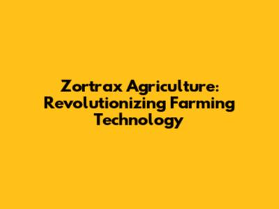 Zortrax Agriculture: Revolutionizing Farming Technology